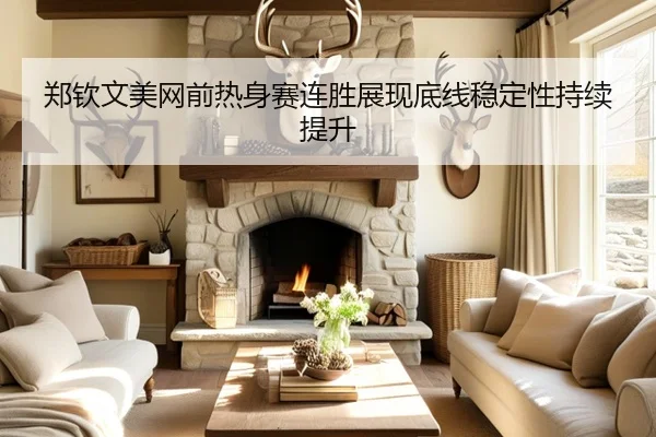 郑钦文美网前热身赛连胜展现底线稳定性持续提升